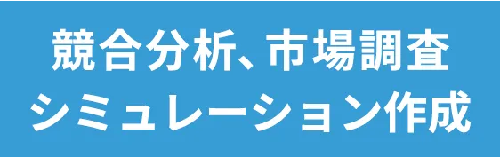 競合分析、市場調査、シミュレーション作成