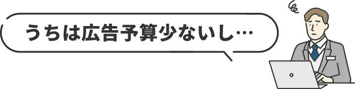 うちは広告予算少ないし…