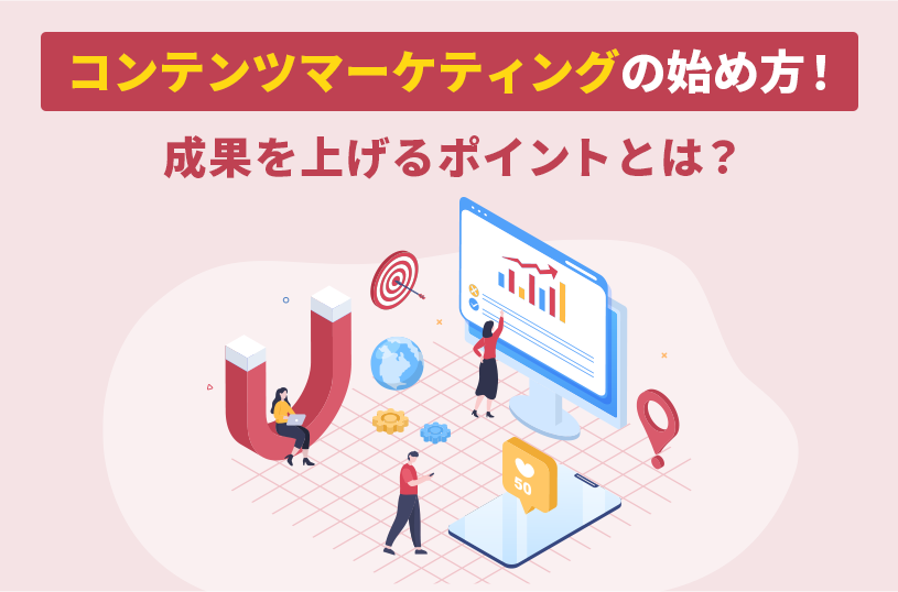 コンテンツマーケティングの始め方！成果を上げるポイントとは？