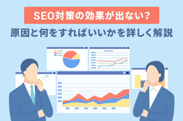 SEO対策の効果が出ない？原因と何をすればいいかを詳しく解説