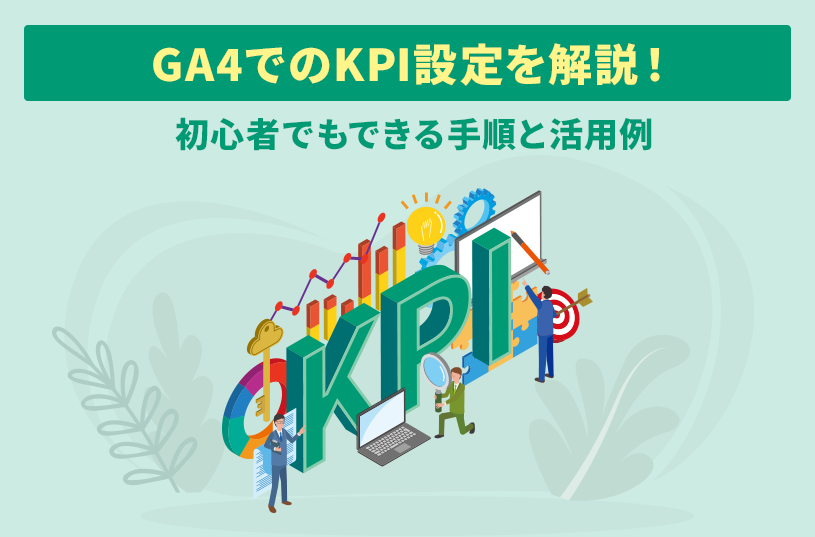 GA4ã§ã®KPIè¨­å®šã‚’è§£èª¬ï¼åˆå¿ƒè€…ã§ã‚‚ã§ãã‚‹æ‰‹é †ã¨æ´»ç”¨ä¾‹