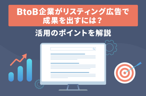 BtoBä¼æ¥­ãŒãƒªã‚¹ãƒ†ã‚£ãƒ³ã‚°åºƒå‘Šã§æˆæžœã‚’å‡ºã™ã«ã¯ï¼Ÿæ´»ç”¨ã®ãƒã‚¤ãƒ³ãƒˆã‚’è§£èª¬